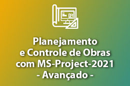 Planejamento e Controle de Obras com MS-Project 2021 - Avançado